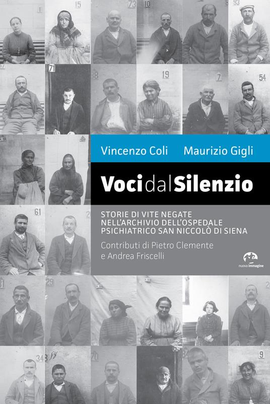 Voci dal silenzio. Il ricordo di vite negate nell'archivio dell'Ospedale Psichiatrico San Niccolò di Siena - Vincenzo Coli,Maurizio Gigli - copertina