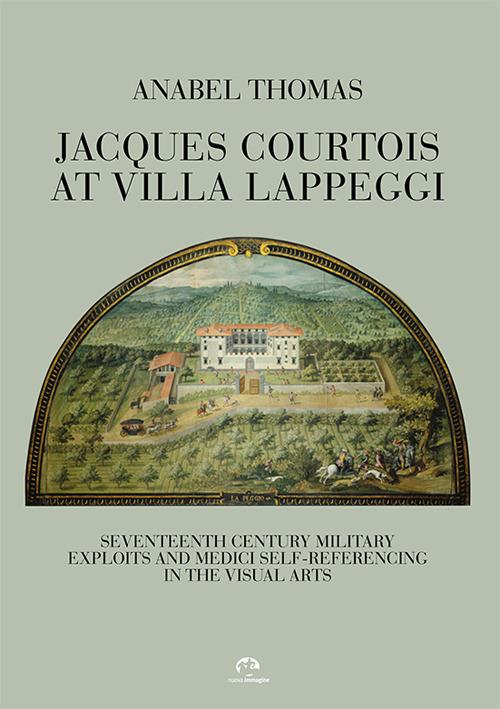 Jacques Courtois at Villa Lappeggi. Seventeenth century military exploits and Medici self-referencing in the visual arts - Anabel Thomas - copertina