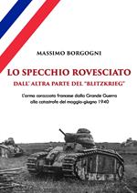 Lo specchio rovesciato. Dall'altra parte del «Blitzkrieg». L'arma corazzata francese dalla Grande Guerra alla catastrofe del maggio-giugno 1940