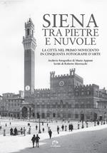 Siena tra pietre e nuvole. La città nel primo Novecento in cinquanta fotografie d'arte. Ediz. illustrata