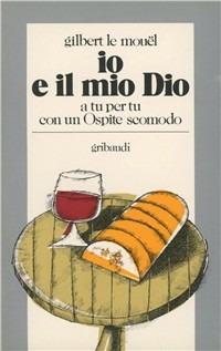 Io e il mio Dio. A tu per tu con un ospite scomodo - Gilbert Le Mouël - copertina