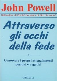 Attraverso gli occhi della fede. Conoscere i propri atteggiamenti positivi e negativi - John Powell - copertina