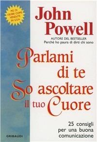 Parlami di te so ascoltare il tuo cuore. 25 consigli per una buona comunicazione - John Powell - copertina