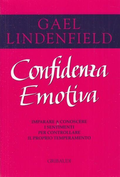 Confidenza emotiva. Imparare a conoscere come funzionano i sentimenti per dominare il proprio temperamento - Gael Lindenfield - copertina