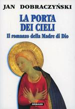 La porta dei cieli. Il romanzo della madre di Dio