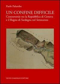 Un confine difficile. Controversie tra la repubblica di Genova e il regno di Sardegna nel Settecento - Paolo Palumbo - copertina