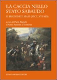 La caccia nello Stato sabaudo. Vol. 2: Pratiche e spazi (secc. XVI-XIX). - copertina