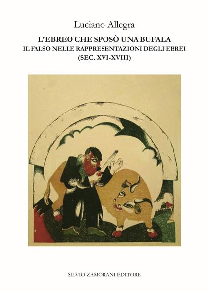 L'ebreo che sposò una bufala. Il falso nelle rappresentazioni degli ebrei (sec. XVI-XVIII) - Luciano Allegra - copertina