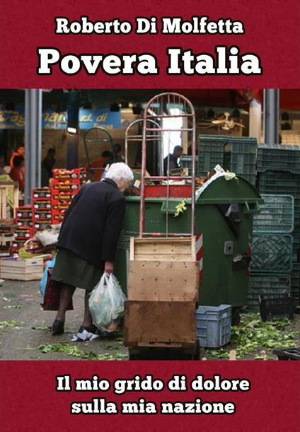 Povera Italia. Il mio grido di dolore sulla mia nazione - Roberto Di Molfetta - copertina