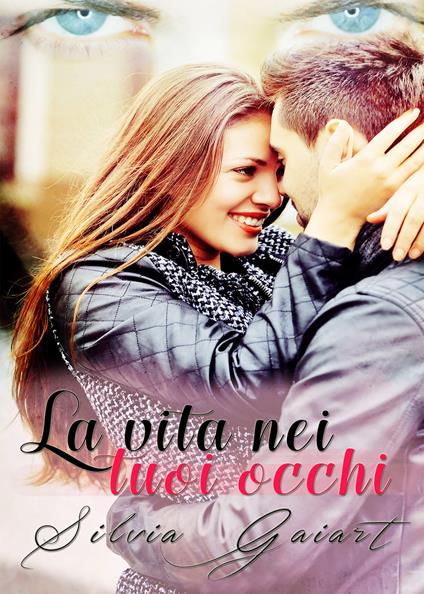 La vita nei tuoi occhi - Silvia Gaiart - copertina