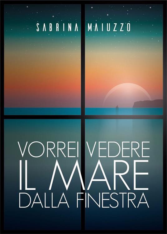 Vorrei vedere il mare dalla finestra - Sabrina Maiuzzo - Libro - PubMe - |  IBS