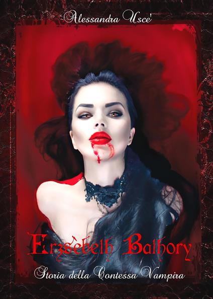 Erzsèbeth Bathory. Storia della contessa vampira - Alessandra Uscè - copertina
