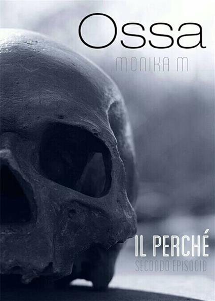 Il perché. Ossa. Vol. 2 - Monika M. - ebook