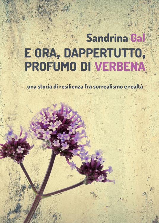 E ora, dappertutto, profumo di verbena - Sandrina Gal - copertina