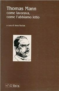 Thomas Mann. Come lavorava, come l'abbiamo letto - Bianca Cetti Marinoni,Anna Ruchat - copertina