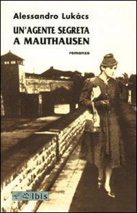 Un' agente segreta a Mauthausen - Alessandro Lukács - copertina