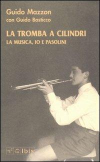 La tromba a cilindri. La musica, io e Pasolini. Con CD Audio - Guido Mazzon,Guido Bosticco - copertina