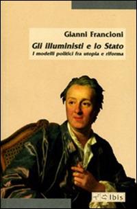 Gli illuministi e lo Stato. I modelli politici tra utopia e riforma - Gianni Francioni - copertina