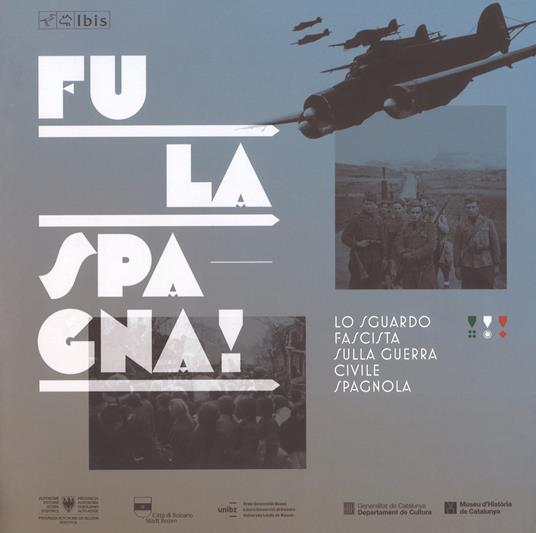 Fu la Spagna! Lo sguardo fascista sulla guerra civile spagnola. Catalogo della mostra (Bolzano, 17 novembre 2017-15 gennaio 2018). Ediz. illustrata - copertina