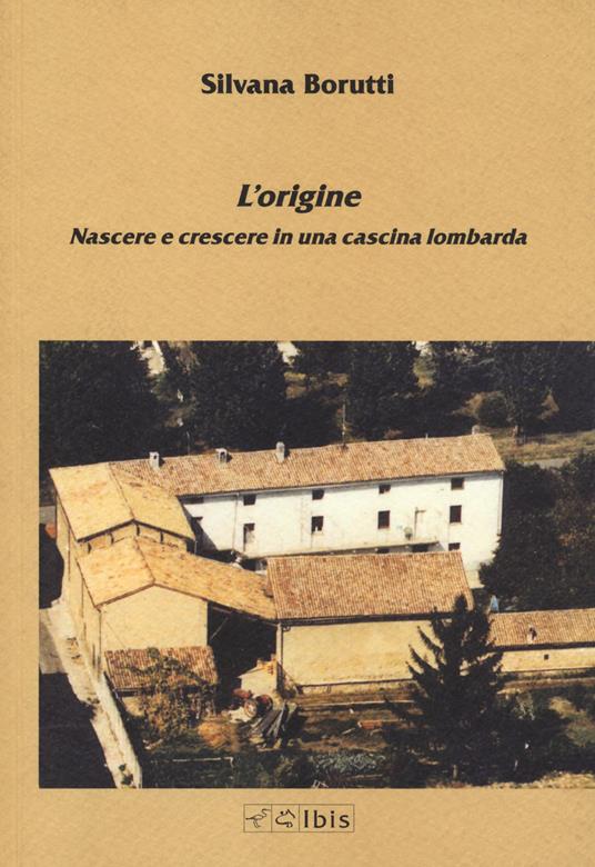 L'origine. Nascere e crescere in una cascina lombarda - Silvana Borutti - copertina