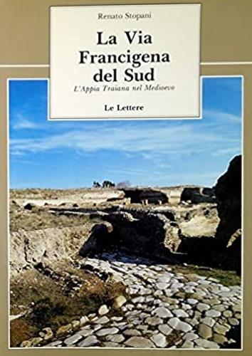 La via francigena del sud. L'Appia Traiana nel Medioevo - Renato Stopani - copertina