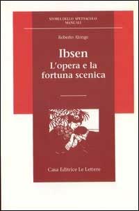 Ibsen. L'opera e la fortuna scenica - Roberto Alonge - copertina