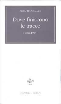 Dove finiscono le tracce (1958-1996) - Piero Bigongiari - copertina