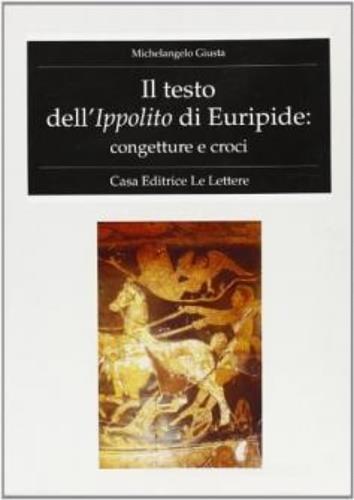 Il testo dell'Ippolito di Euripide. Congetture e croci - Michelangelo Giusta - copertina