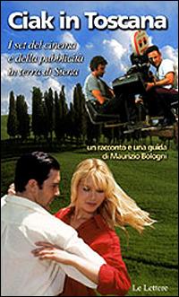 Ciak in Toscana. I set del cinema e della pubblicità in terra di Siena - Maurizio Bologni - copertina