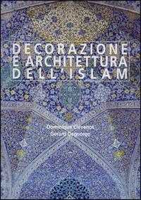 Decorazione e architettura dell'Islam - Dominique Clévenot,Gérard Degeorge - copertina