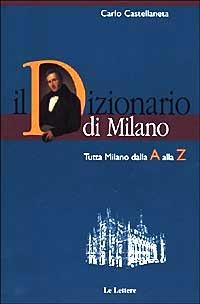 Il dizionario di Milano. Tutta Milano dalla A alla Z - Carlo Castellaneta - copertina