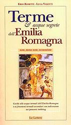 Terme e acque segrete dell'Emilia Romagna. Note, meno note, sconosciute. Guida alle acque termali dell'Emilia Romagna e ai fenomeni termali secondari...