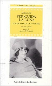 Per guida la luna. Poesie ed elegie d'amore - Mina Loy - copertina