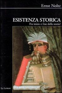 Esistenza storica. Fra inizio e fine della storia? - Ernst Nolte - copertina