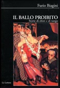 Il ballo proibito. Storie di ebrei e di tango - Furio Biagini - 2