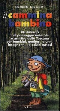 Il cammina bambino. 80 itinerari nel paesaggio naturale e artistico della Toscana per bambini, genitori, alunni, insegnanti... e adulti curiosi - Erio Rosetti,Luca Valenti - copertina