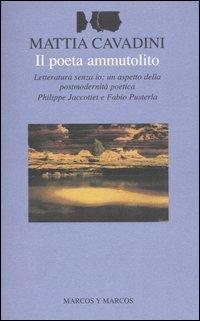 Il poeta ammutolito. Letteratura senza io: un aspetto della postmodernità poetica. Philippe Jaccottet e Fabio Pusterla - Mattia Cavadini - copertina