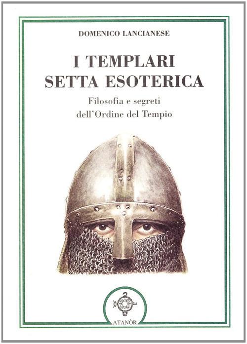 I templari, setta esoterica. Filosofia e segreti dell'Ordine del Tempio - Domenico Lancianese - copertina