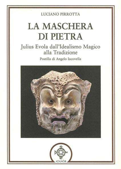 La maschera di pietra. Julius Evola dall'idealismo magico alla tradizione - Luciano Pirrotta - copertina