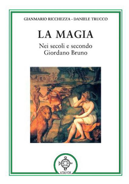 La magia. Nei secoli e secondo Giordano Bruno - Gianmario Ricchezza,Daniele Trucco - copertina