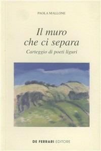 Il muro che ci separa. Carteggio di poeti liguri - Paola Mallone - copertina