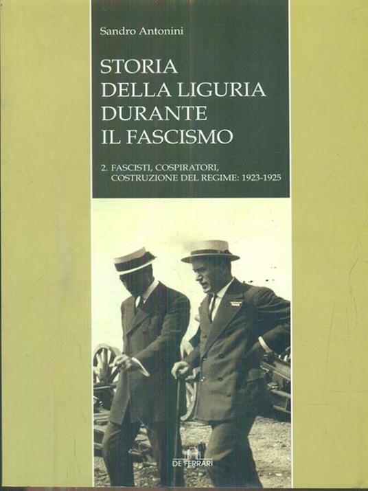 Storia della Liguria durante il fascismo. Fascismo, cospiratori, costruzione del regime: 1923-1925 - Sandro Antonini - 3