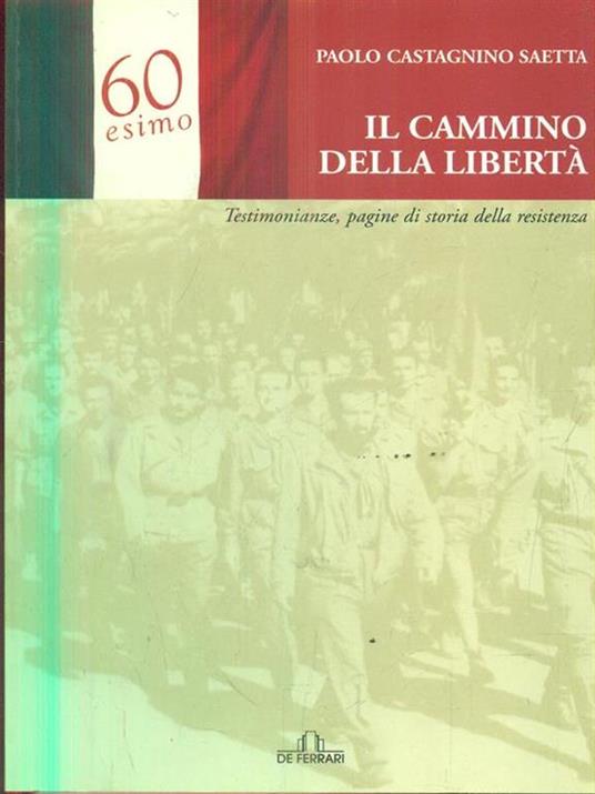 Il cammino della libertà. Testimonianze, pagine di storia della Resistenza  - Paolo Castagnino Saetta - Libro - De Ferrari - Sestante | IBS