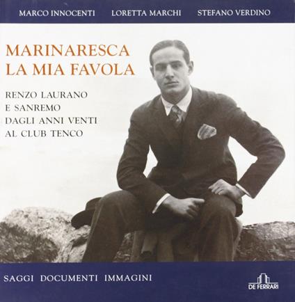 Marinaresca la mia favola. Renzo Laurano e Sanremo dagli anni Venti al Club Tenco. Saggi, documenti, immagini - Marco Innocenti,Loretta Marchi,Stefano Verdino - copertina