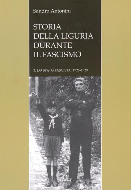 Storia della liguria durante il fascismo. Lo statofascista: 1926-1929. Vol. 3 - Sandro Antonini - copertina