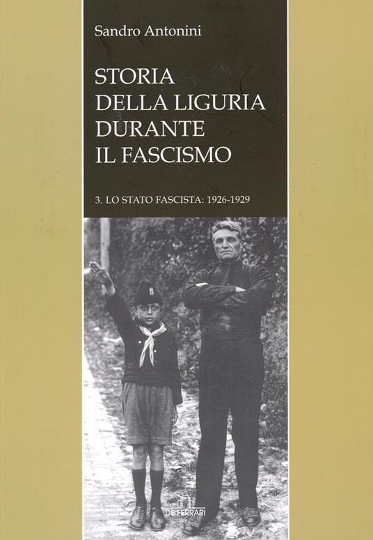 Storia della liguria durante il fascismo. Lo statofascista: 1926-1929. Vol. 3 - Sandro Antonini - copertina