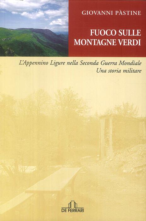 Fuoco sulle montagne verdi. L'Appennino ligure nella seconda guerra mondiale. Una storia militare - Giovanni Pastine - 2