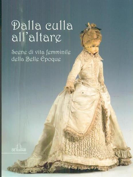 Dalla culla all'altare. Scene di vita femminile della Belle époque. Catologo della mostra (Genova, 2008) - 3