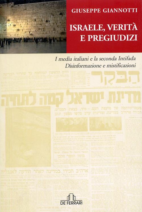 Israele, verità e pregiudizi. I media italiani e la seconda intifada. Disinformazione e mistificazioni - Giuseppe Giannotti - copertina