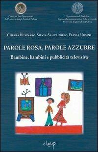 Parole rosa, parole azzurre. Bambine, bambini e pubblicità televisiva - Chiara Businaro,Silvia Santangelo,Fulvia Ursini - copertina